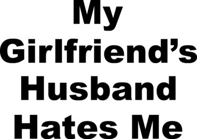 Girl Friends Husband Hates Me